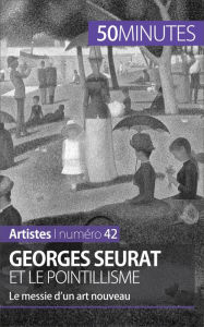 Title: Georges Seurat et le pointillisme: Le messie d'un art nouveau, Author: Thérèse Claeys