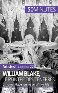 Title: William Blake, le peintre des ténèbres: Un romantique tourné vers l'invisible, Author: Thomas Jacquemin