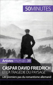 Title: Caspar David Friedrich et la tragédie du paysage: Les premiers pas du romantisme allemand, Author: Céline Muller