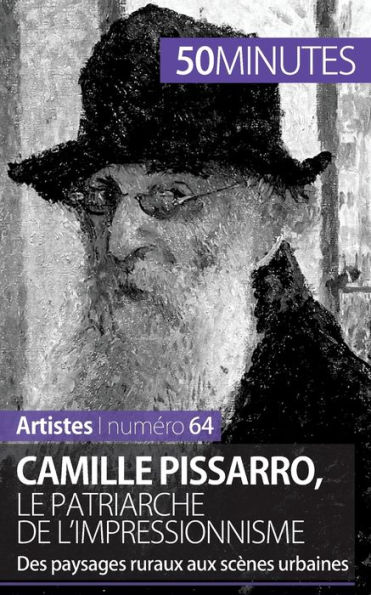 Camille Pissarro, le patriarche de l'impressionnisme: Des paysages ruraux aux scènes urbaines