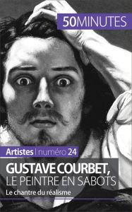 Title: Gustave Courbet, le peintre en sabots: Le chantre du réalisme, Author: Eliane Reynold de Seresin