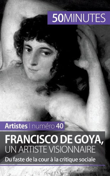 Francisco de Goya, un artiste visionnaire: Du faste la cour à critique sociale