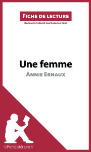 Title: Une femme d'Annie Ernaux (Fiche de lecture): Analyse complète et résumé détaillé de l'oeuvre, Author: lePetitLitteraire