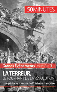 Title: La Terreur, le tournant de la Révolution: Une période sombre de l'histoire française, Author: Mélanie Mettra