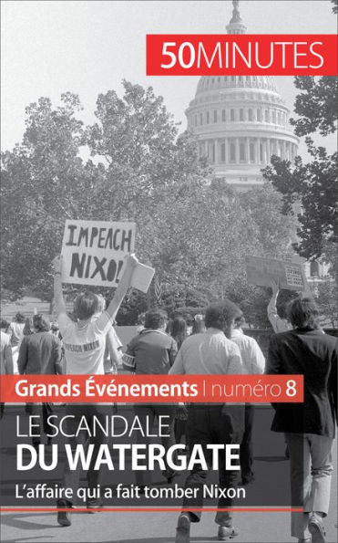 Le scandale du Watergate: L'affaire qui a fait tomber Nixon