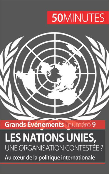 Les Nations unies, une organisation contestée ?: Au cour de la politique internationale