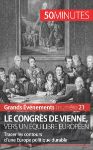 Title: Le congrès de Vienne, vers un équilibre européen: Tracer les contours d'une Europe politique durable, Author: Bernard de Lovinfosse