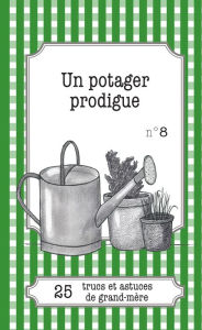 Title: Un potager prodigue: 25 trucs et astuces de grand-mère, Author: Gaëlle Van Ingelgem