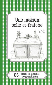 Title: Une maison belle et fraîche: 25 trucs et astuces de grand-mère, Author: Claire Haenecour