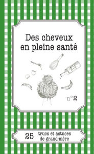 Title: Des cheveux en pleine santé: 25 trucs et astuces de grand-mère, Author: Cécile Pirou