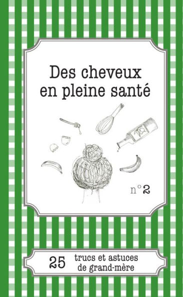 Des cheveux en pleine santé: 25 trucs et astuces de grand-mère