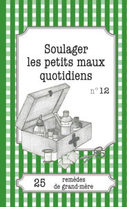 Title: Soulager les petits maux quotidiens: 25 remèdes de grand-mère, Author: Sophie Loicq