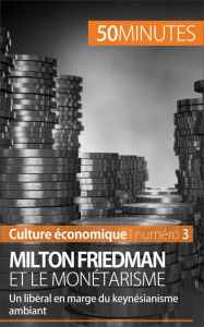 Title: Milton Friedman et le monétarisme: Un libéral en marge du keynésianisme ambiant, Author: Ariane de Saeger