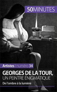 Title: Georges de La Tour, un peintre énigmatique: De l'ombre à la lumière, Author: Tatiana Sgalbiero