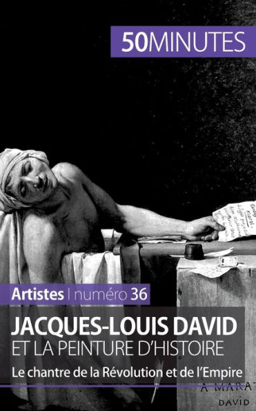 Jacques-Louis David et la peinture d'histoire: Le chantre de Révolution l'Empire