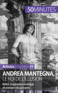 Title: Andrea Mantegna, le roi de l'illusion: Entre inspiration antique et passion du progrès, Author: Eliane Reynold de Seresin