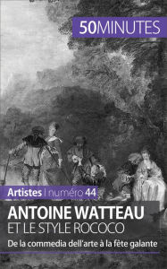 Title: Antoine Watteau et le style rococo: De la commedia dell'arte à la fête galante, Author: Eliane Reynold de Seresin