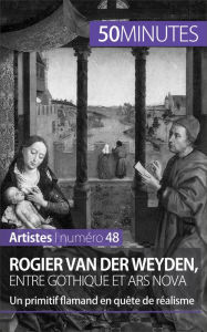 Title: Rogier Van der Weyden, entre gothique et ars nova: Un primitif flamand en quête de réalisme, Author: Céline Muller