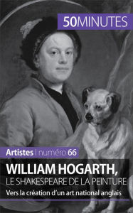 Title: William Hogarth, le Shakespeare de la peinture: Vers la création d'un art national anglais, Author: Delphine Gervais de Lafond