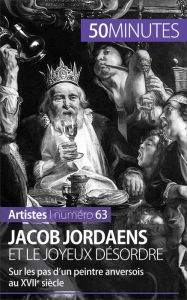 Title: Jacob Jordaens et le joyeux désordre: Sur les pas d'un peintre anversois au XVIIe siècle, Author: Céline Muller