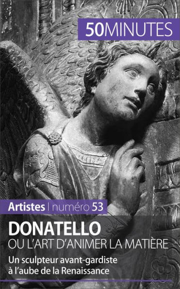 Donatello ou l'art d'animer la matière: Un sculpteur avant-gardiste à l'aube de la Renaissance