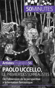 Title: Paolo Uccello, le premier des surréalistes ?: De l'obsession de la perspective à la tentation fantastique, Author: Barbara Delamarre