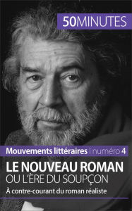 Title: Le Nouveau Roman ou l'ère du soupçon: À contre-courant du roman réaliste, Author: Magali Vienne