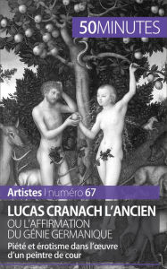 Title: Lucas Cranach l'Ancien ou l'affirmation du génie germanique: Piété et érotisme dans l'ouvre d'un peintre de cour, Author: Anne-Sophie Lesage