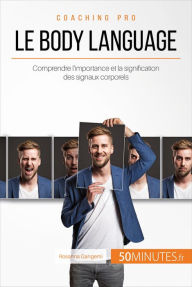 Title: Le body language: Comprendre l'importance et la signification des signaux corporels, Author: Rosanna Gangemi