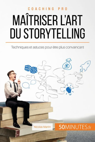 Maîtriser l'art du storytelling: Techniques et astuces pour être plus convaincant