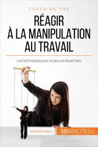 Title: Réagir à la manipulation au travail: Les techniques pour ne plus se laisser faire, Author: Adrien de Fraipont