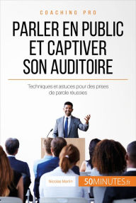 Title: Parler en public et captiver son auditoire: Techniques et astuces pour des prises de parole réussies, Author: Nicolas Martin
