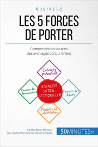 Title: Les 5 forces de Porter: Comprendre les sources des avantages concurrentiels, Author: Stéphanie Michaux