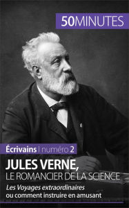 Title: Jules Verne, le romancier de la science: Les Voyages extraordinaires ou comment instruire en amusant, Author: Hervé Romain