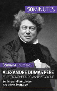 Title: Alexandre Dumas père et le triomphe du roman historique: Sur les pas d'un colosse des lettres françaises, Author: Julie Pihard