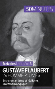 Title: Gustave Flaubert, l'« homme-plume »: Entre romantisme et réalisme, un écrivain atypique, Author: Clémence Verburgh