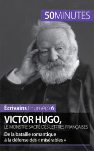 Title: Victor Hugo, le monstre sacré des lettres françaises: De la bataille romantique à la défense des « misérables », Author: Elodie Schalenbourg