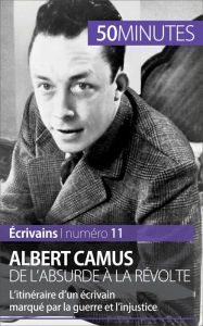 Title: Albert Camus, de l'absurde à la révolte: L'itinéraire d'un écrivain marqué par la guerre et l'injustice, Author: Eve Tiberghien