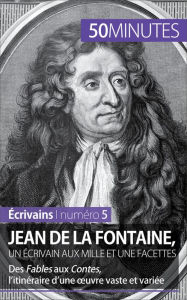 Title: Jean de La Fontaine, un écrivain aux mille et une facettes: Des Fables aux Contes, l'itinéraire d'une ouvre vaste et variée, Author: Marie Piette