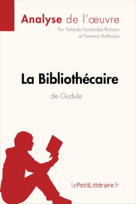 Title: La Bibliothécaire de Gudule (Analyse de l'oeuvre): Analyse complète et résumé détaillé de l'oeuvre, Author: lePetitLitteraire