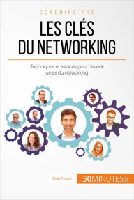 Title: Les clés du networking: Techniques et astuces pour devenir un as du networking, Author: Elise Evrard