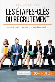 Title: Les étapes-clés du recrutement: Les techniques pour sélectionner le bon candidat, Author: Caroline Cailteux