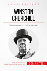 Title: Winston Churchill: Résister pour un monde libre et en paix, Author: Catherine Fontaine