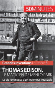 Title: Thomas Edison, le magicien de Menlo Park: La vie lumineuse d'un inventeur insatiable, Author: 50minutes