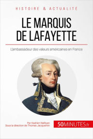 Title: Le marquis de Lafayette: L'ambassadeur des valeurs américaines en France, Author: Hadrien Nafilyan