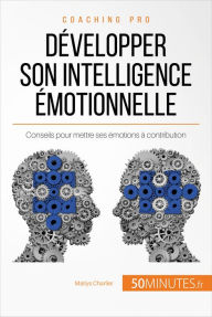 Title: Développer son intelligence émotionnelle: Conseils pour mettre ses émotions à contribution, Author: Maïlys Charlier