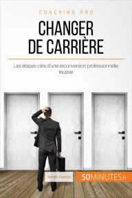 Title: Changer de carrière: Les étapes-clés d'une reconversion professionnelle réussie, Author: Renée Francis