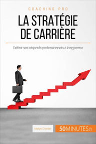 Title: La stratégie de carrière: Définir ses objectifs professionnels à long terme, Author: Maïlys Charlier