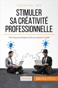 Title: Stimuler sa créativité professionnelle: Techniques et étapes-clés pour devenir créatif, Author: Chantal Rens