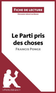 Title: Le Parti pris des choses de Francis Ponge (Fiche de lecture): Analyse complète et résumé détaillé de l'oeuvre, Author: lePetitLitteraire